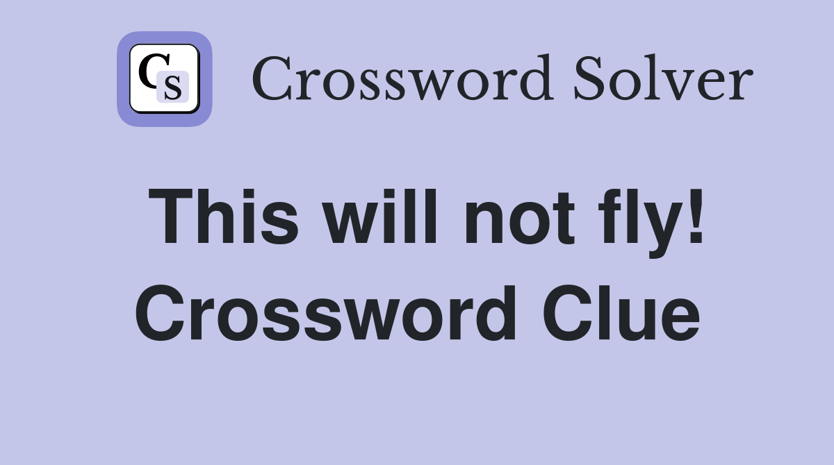 This will not fly! Crossword Clue