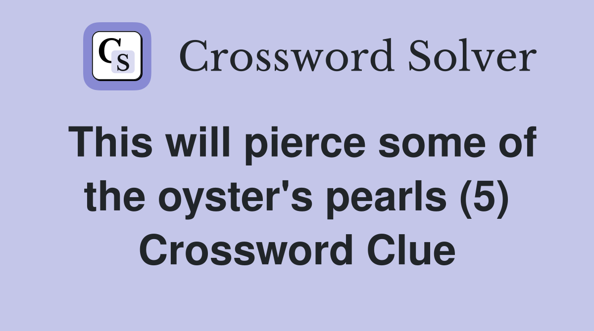 This will pierce some of the oyster's pearls (5) Crossword Clue