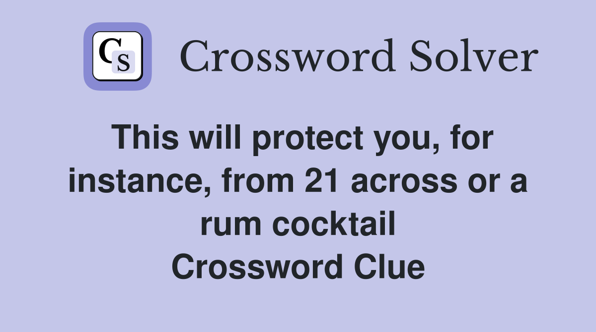 This will protect you, for instance, from 21 across or a rum cocktail Crossword Clue