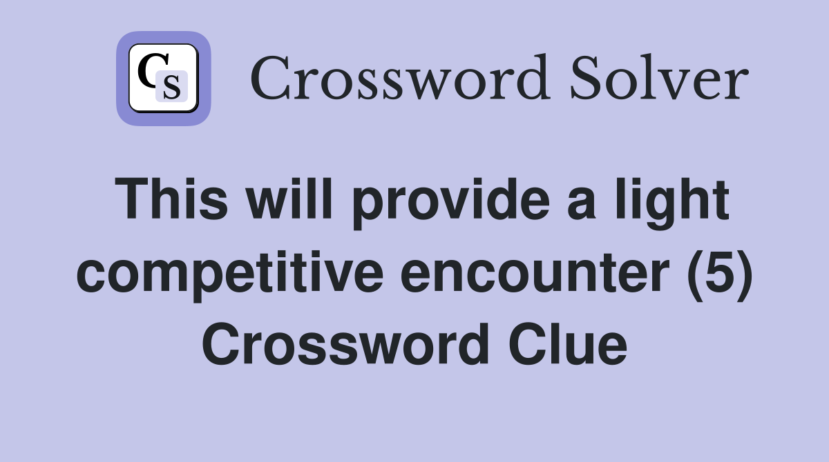 This will provide a light competitive encounter (5) Crossword Clue