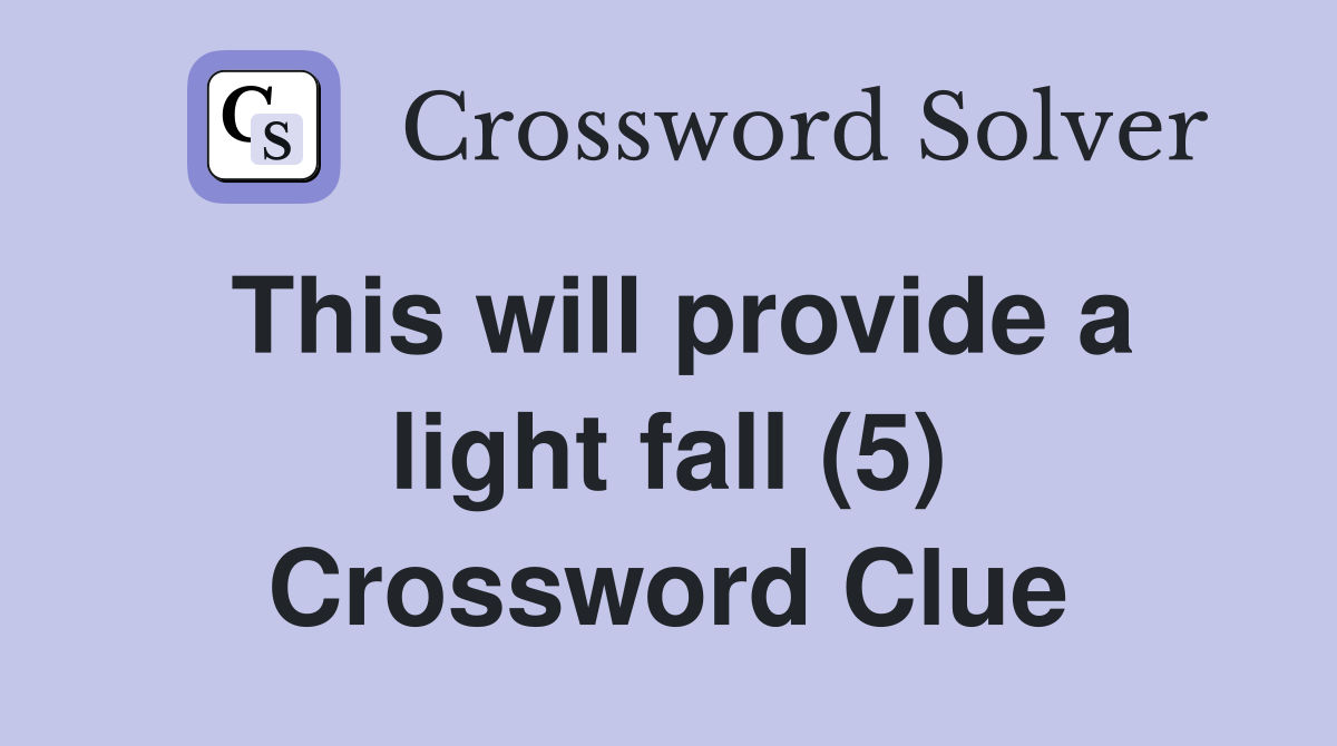 This will provide a light fall (5) Crossword Clue