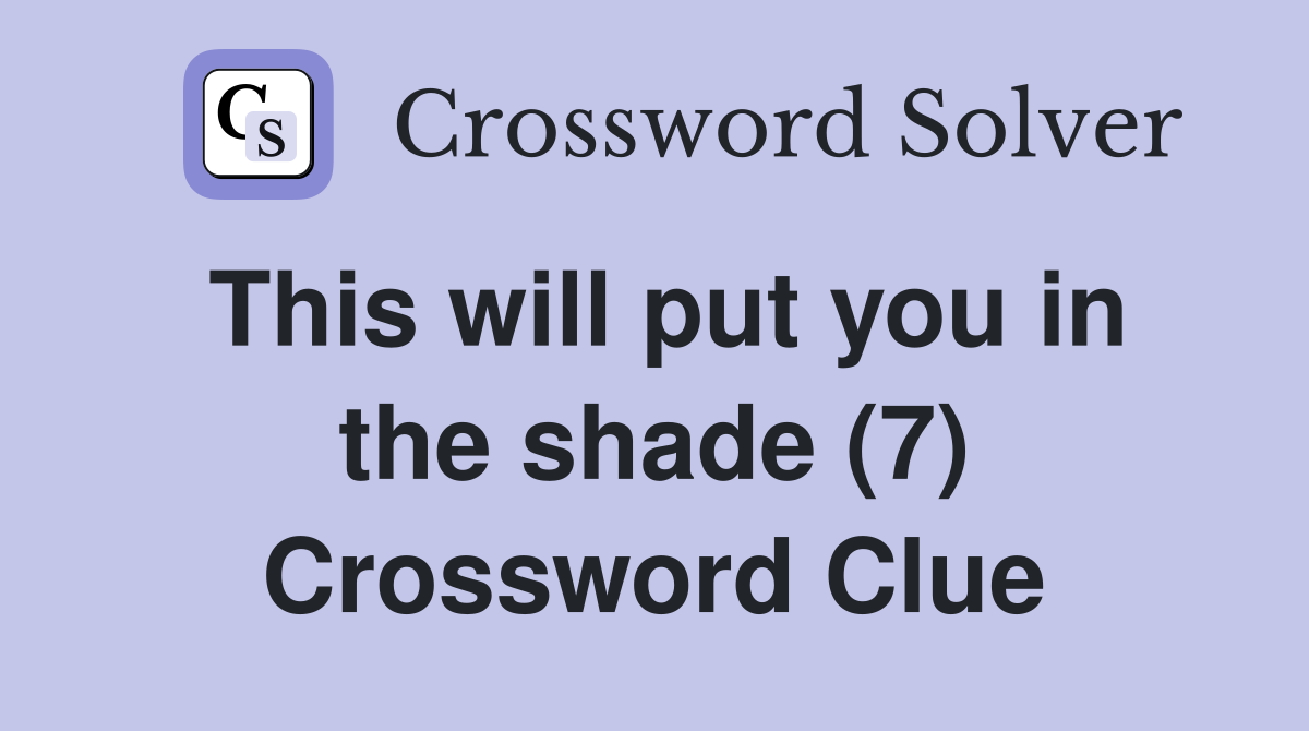 This will put you in the shade (7) Crossword Clue