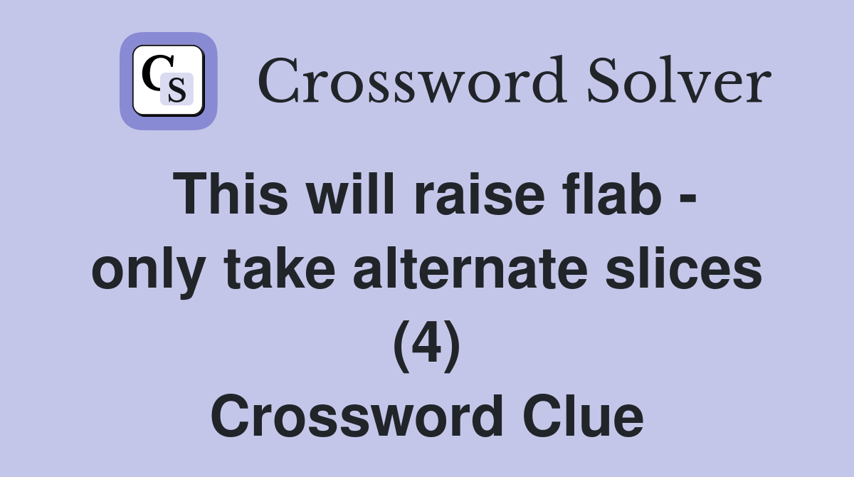 This will raise flab - only take alternate slices (4) Crossword Clue