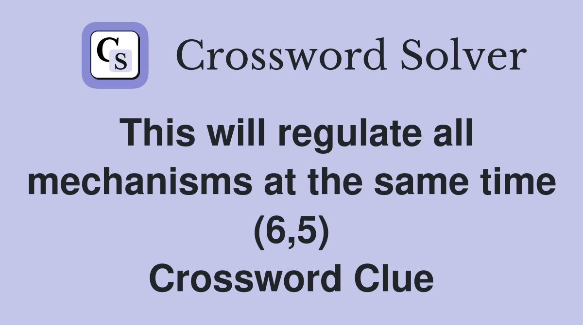 This will regulate all mechanisms at the same time (6,5) Crossword Clue