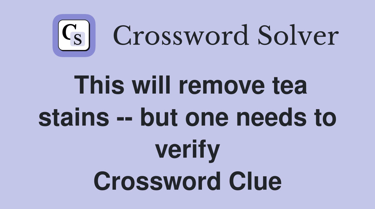This will remove tea stains -- but one needs to verify Crossword Clue