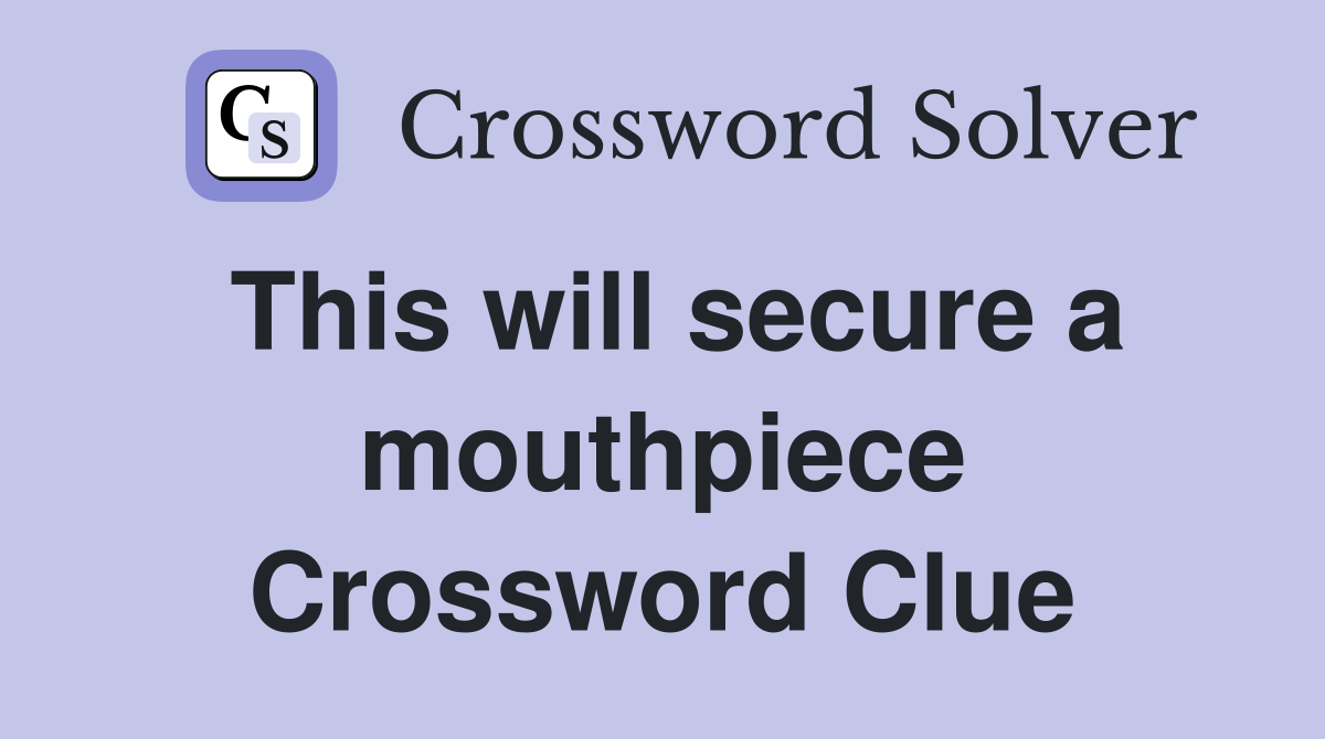 This will secure a mouthpiece Crossword Clue