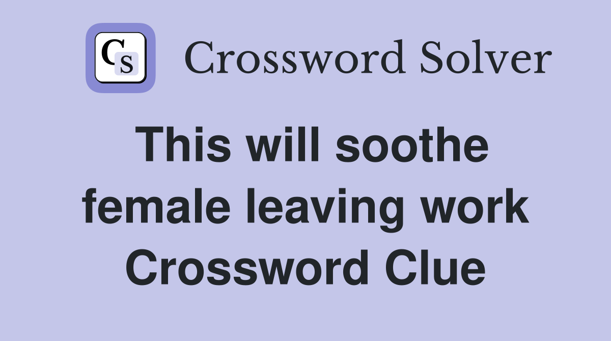 This will soothe female leaving work Crossword Clue