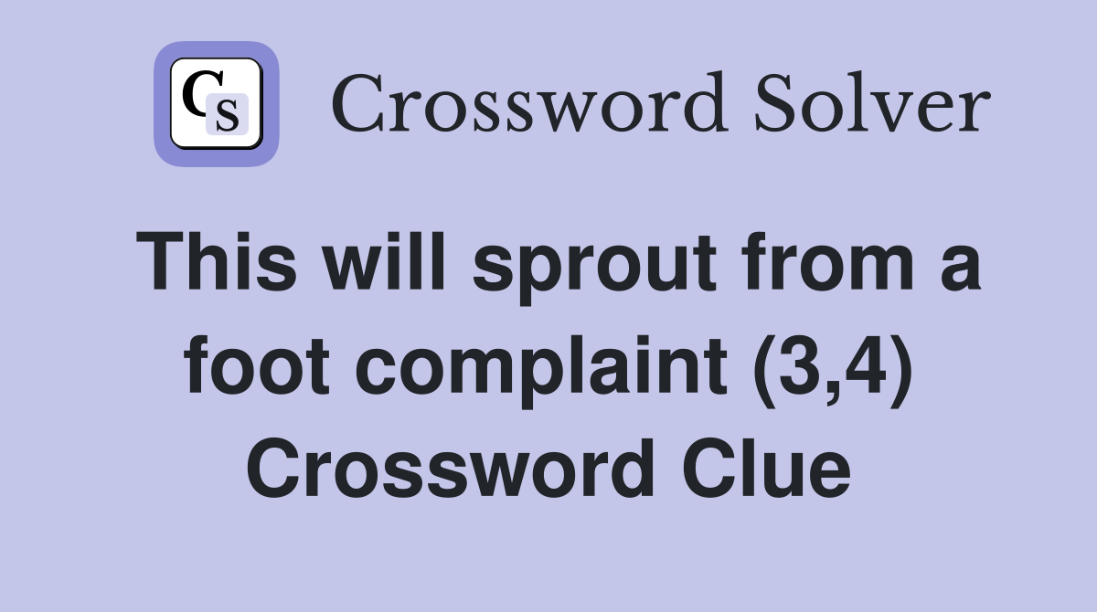 This will sprout from a foot complaint (3,4) Crossword Clue
