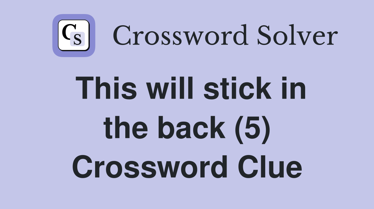 This will stick in the back (5) Crossword Clue