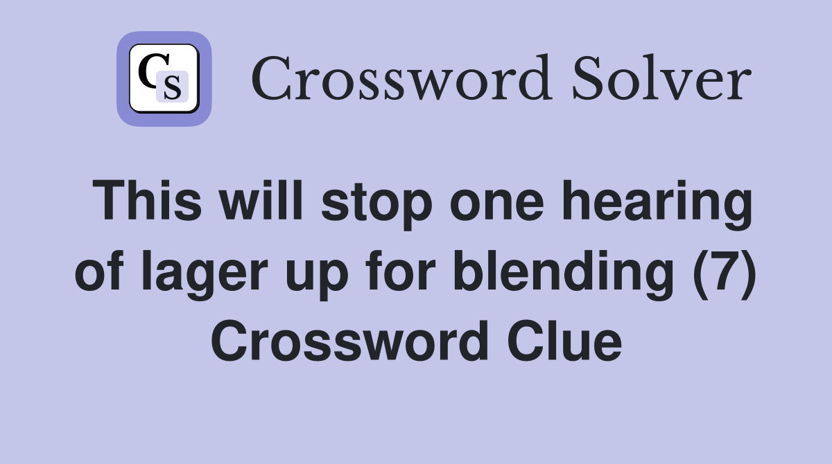 This will stop one hearing of lager up for blending (7) Crossword Clue