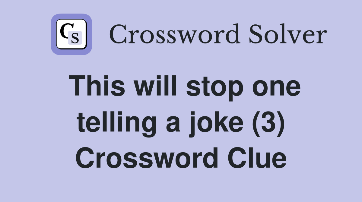 This will stop one telling a joke (3) Crossword Clue