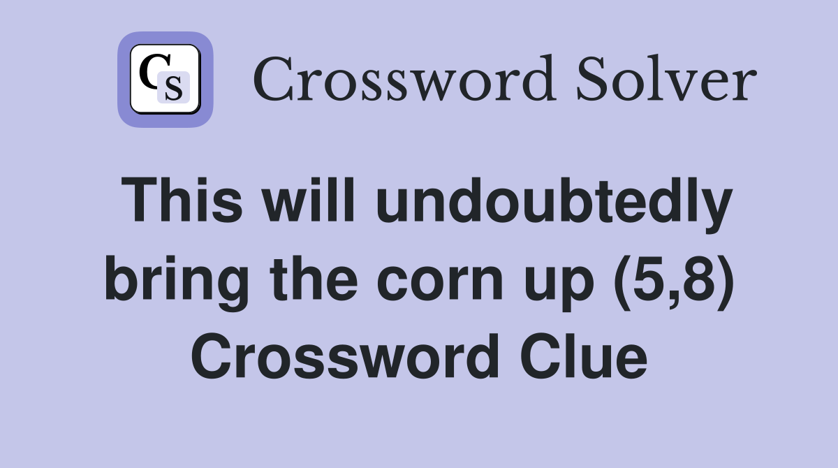 This will undoubtedly bring the corn up (5,8) Crossword Clue