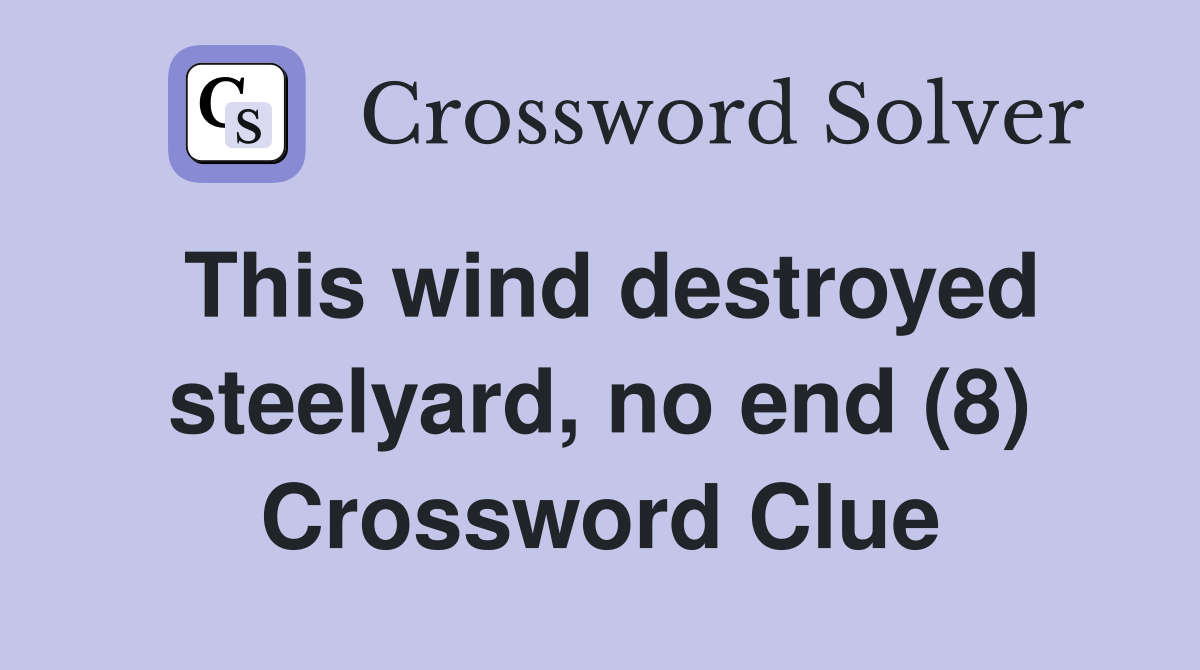 This wind destroyed steelyard, no end (8) Crossword Clue