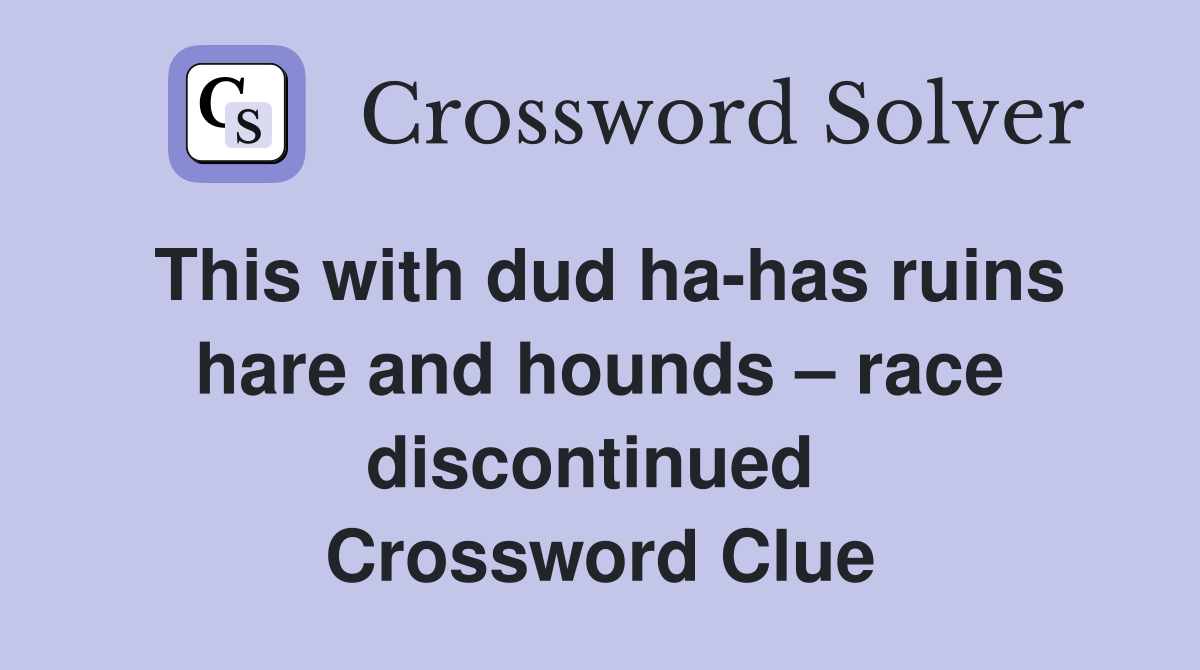 This with dud ha-has ruins hare and hounds – race discontinued  Crossword Clue