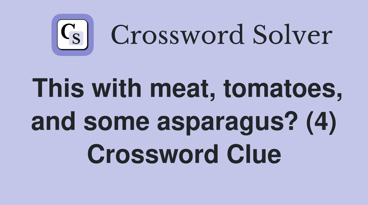 This with meat, tomatoes, and some asparagus? (4) Crossword Clue