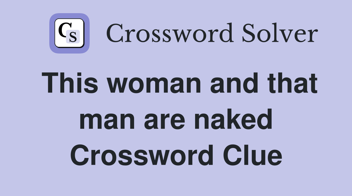 This woman and that man are naked Crossword Clue