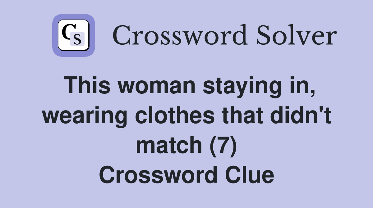 This woman staying in, wearing clothes that didn't match (7) Crossword Clue