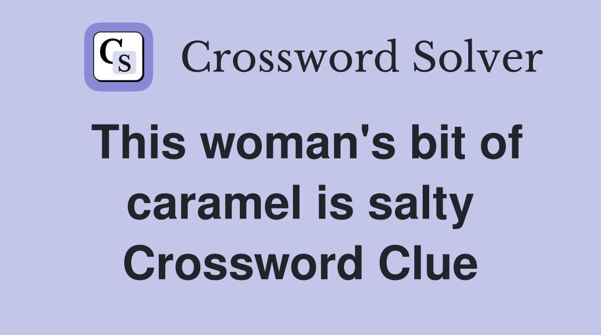 This woman's bit of caramel is salty Crossword Clue
