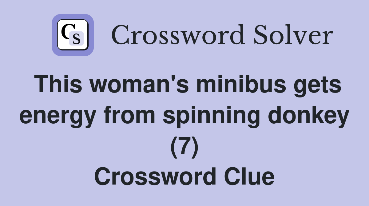 This woman's minibus gets energy from spinning donkey (7) Crossword Clue