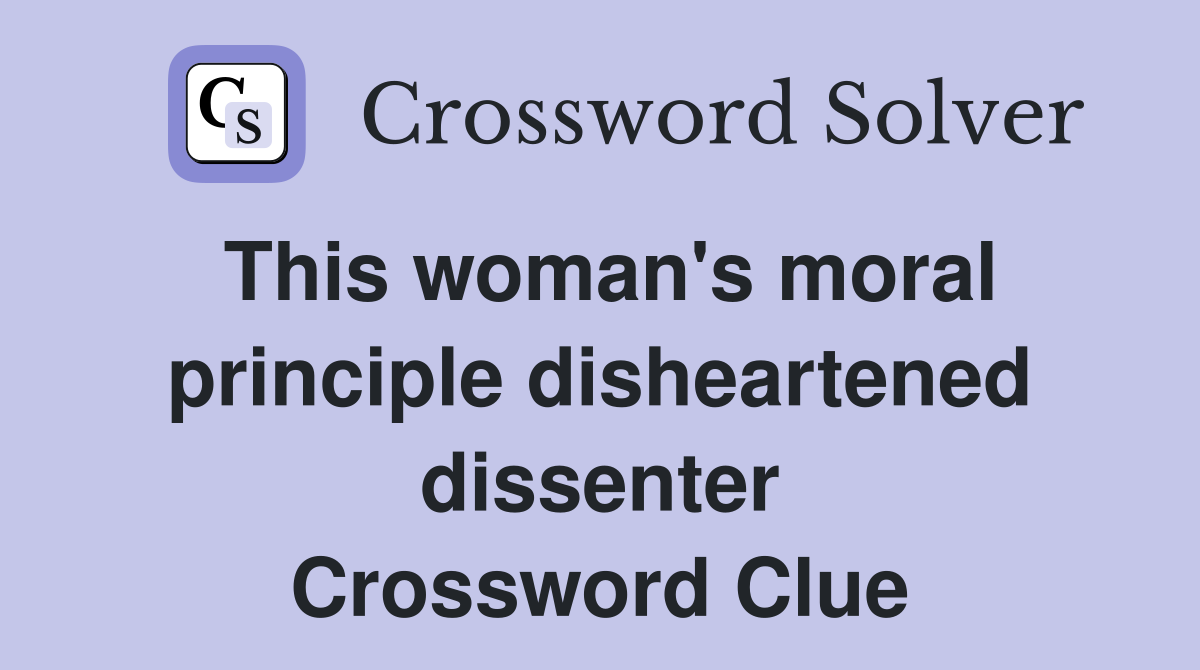 This woman's moral principle disheartened dissenter Crossword Clue