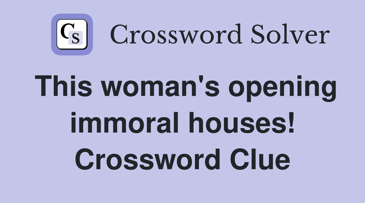 This woman's opening immoral houses! Crossword Clue