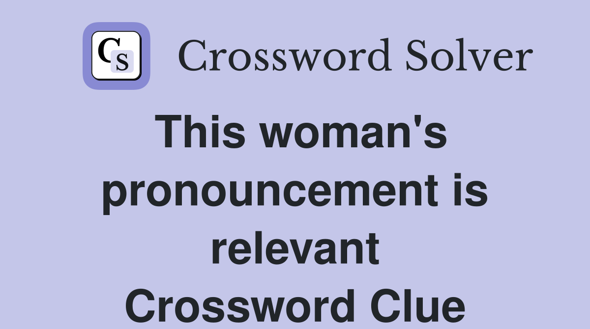 This woman's pronouncement is relevant Crossword Clue
