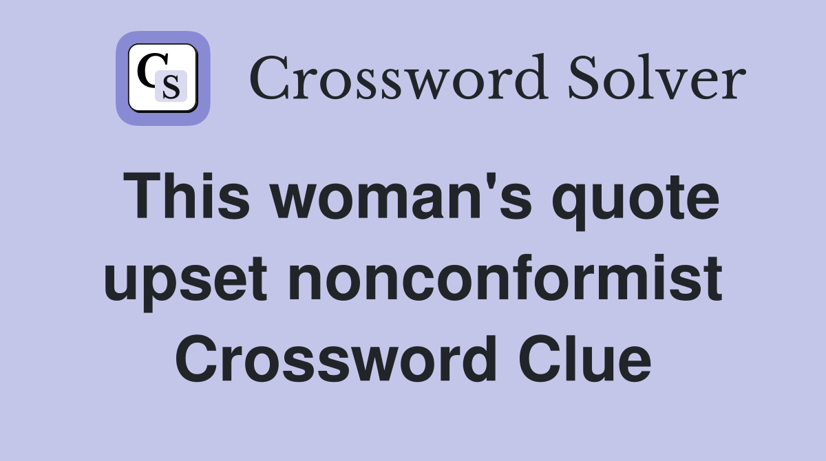 This woman's quote upset nonconformist Crossword Clue