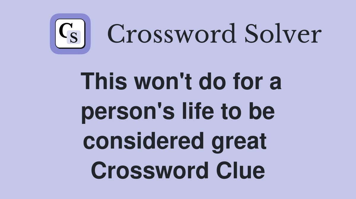 This won't do for a person's life to be considered great  Crossword Clue