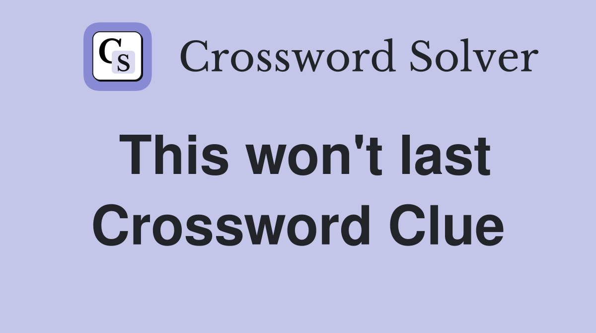 This won't last Crossword Clue