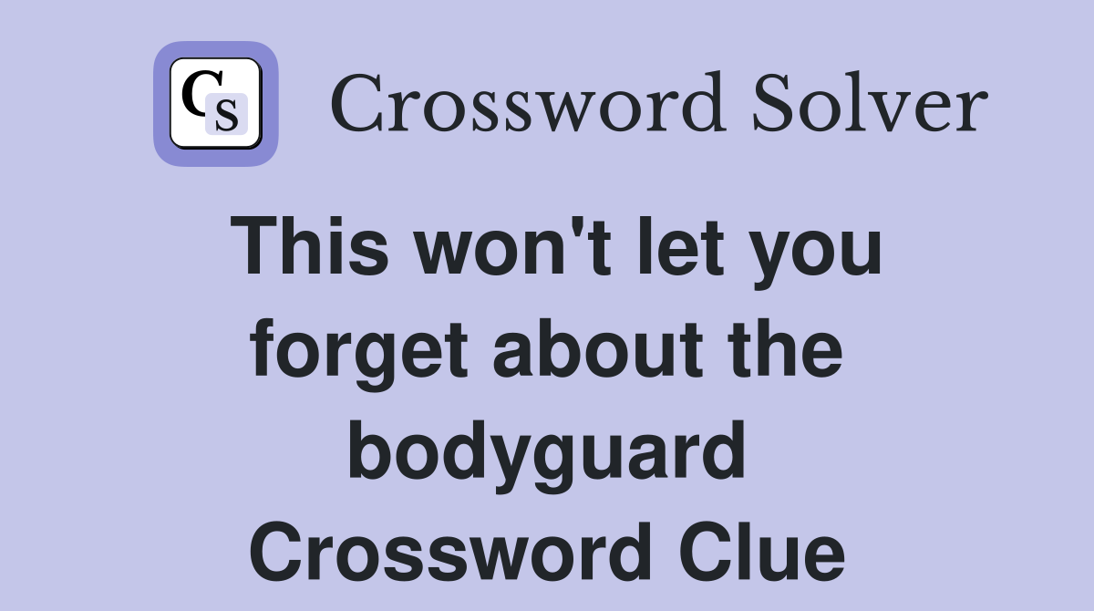 This won't let you forget about the bodyguard Crossword Clue
