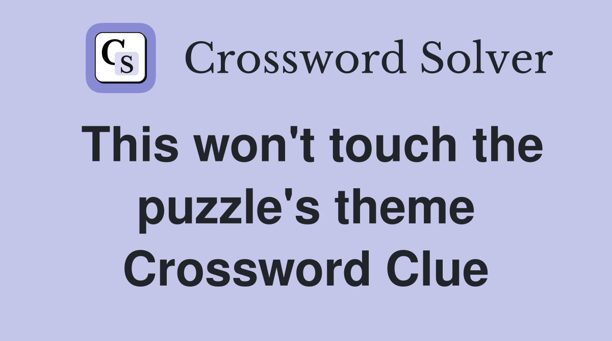 This won't touch the puzzle's theme Crossword Clue