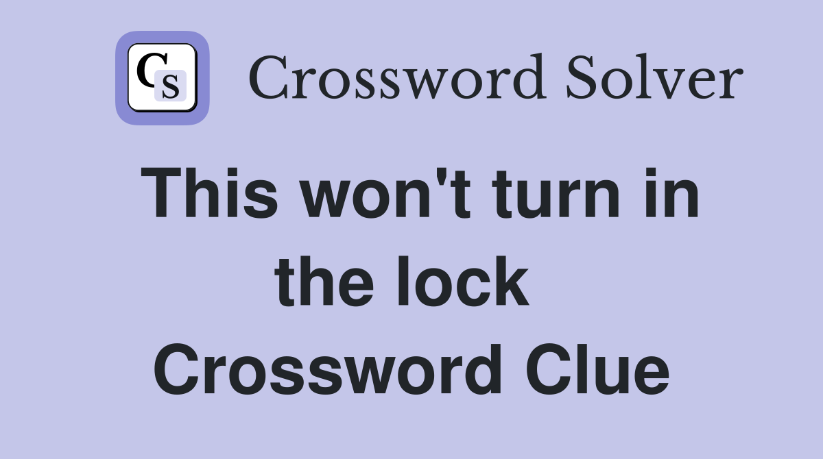 This won't turn in the lock  Crossword Clue