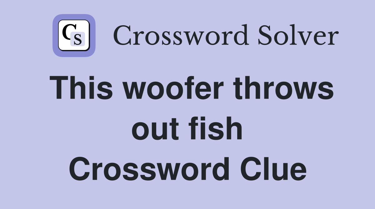 This woofer throws out fish Crossword Clue