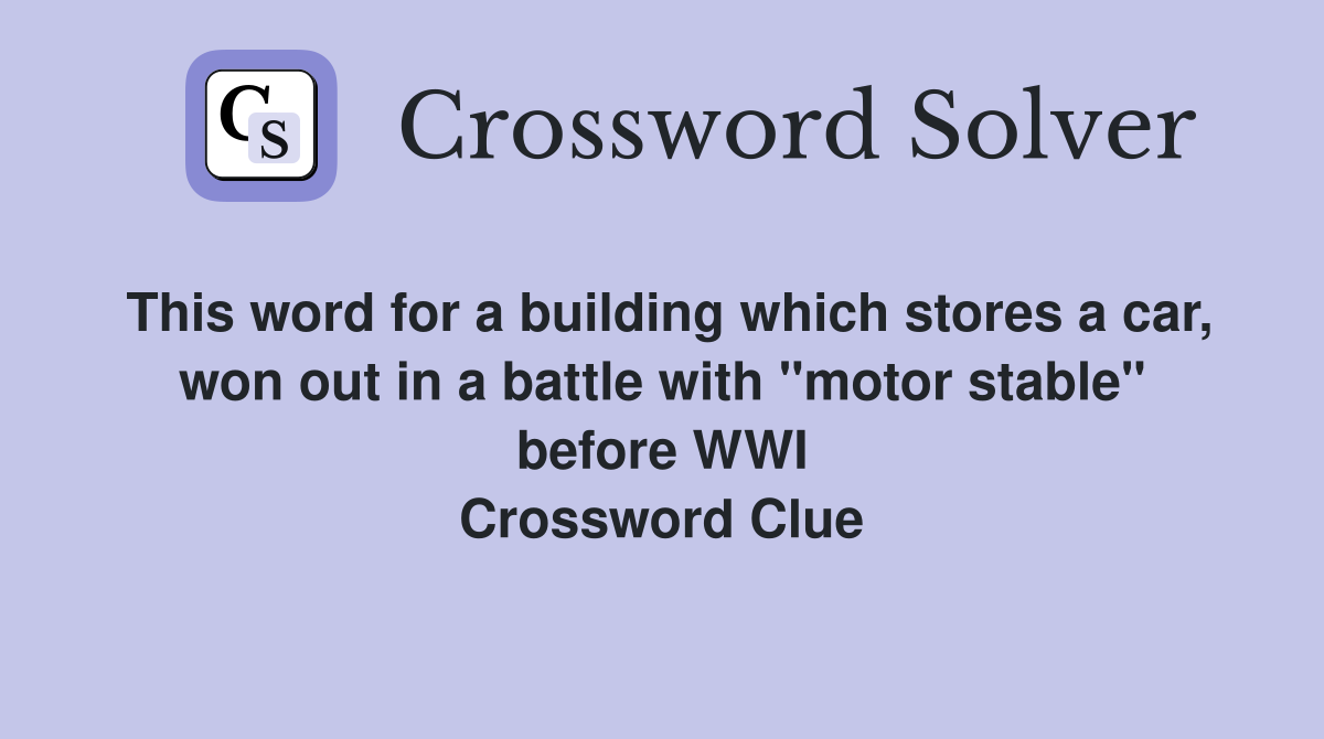 This word for a building which stores a car, won out in a battle with "motor stable" before WWI Crossword Clue