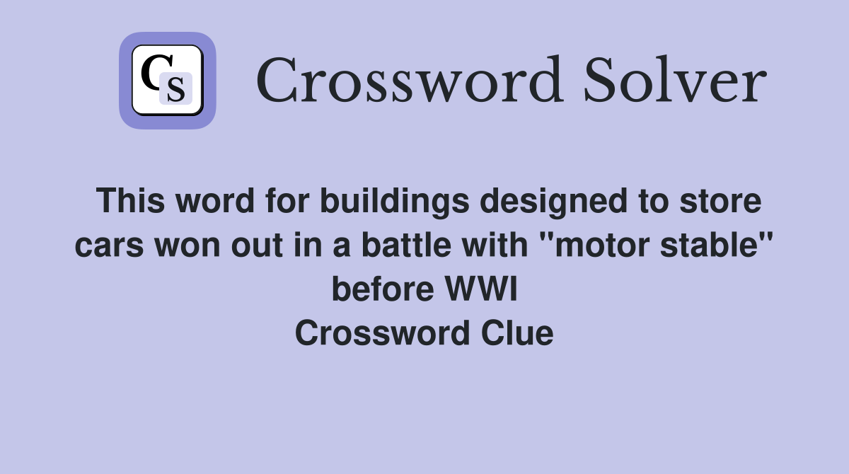 This word for buildings designed to store cars won out in a battle with "motor stable" before WWI Crossword Clue