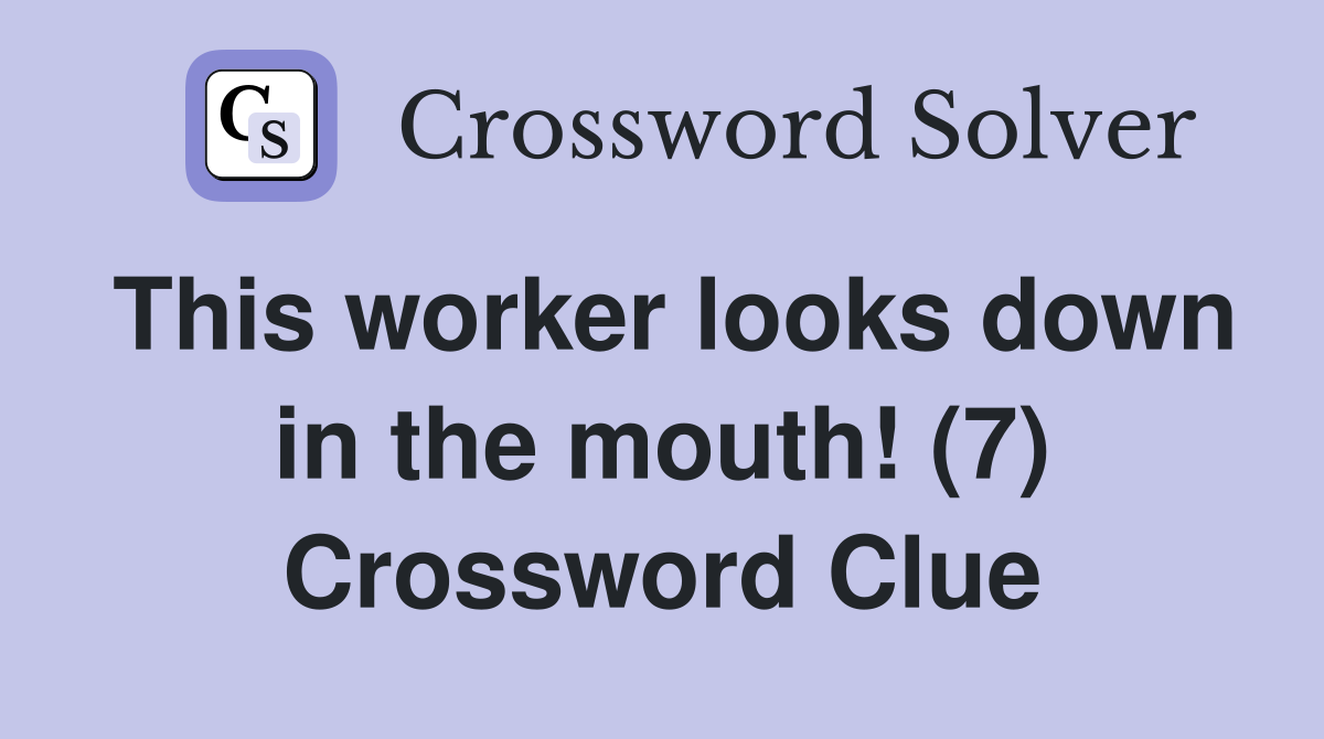 This worker looks down in the mouth! (7) Crossword Clue