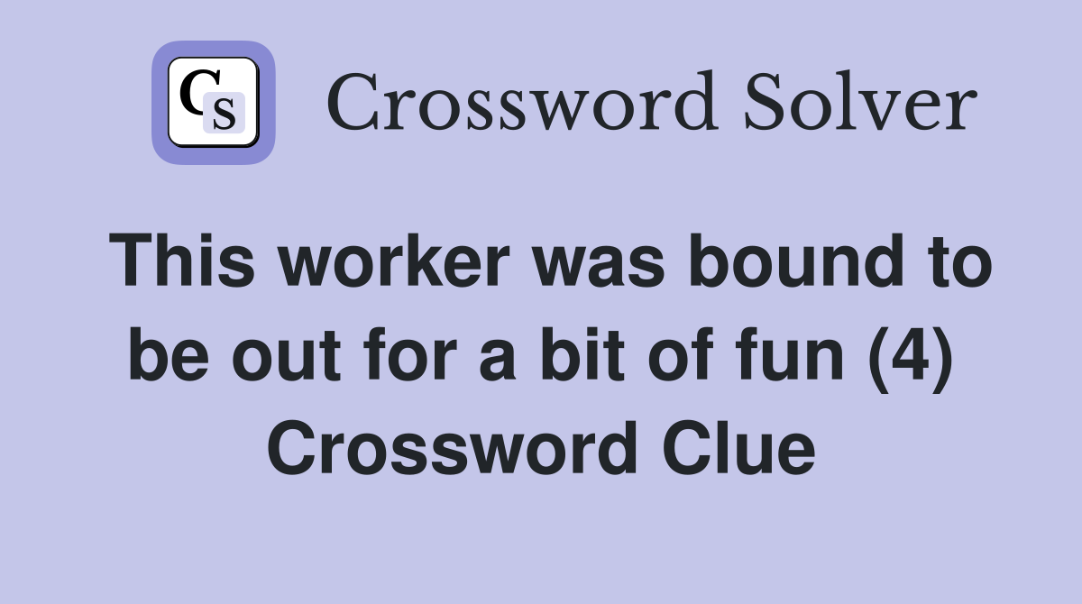 This worker was bound to be out for a bit of fun (4) Crossword Clue
