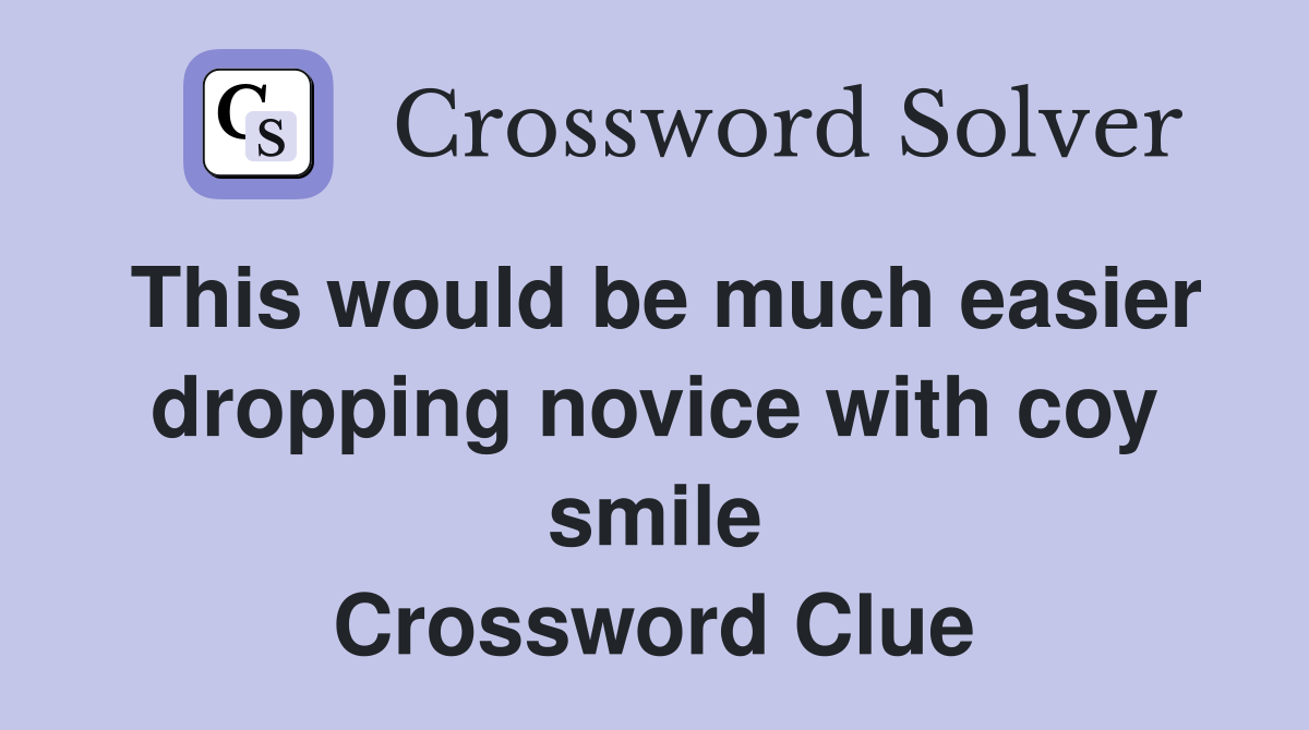 This would be much easier dropping novice with coy smile Crossword Clue