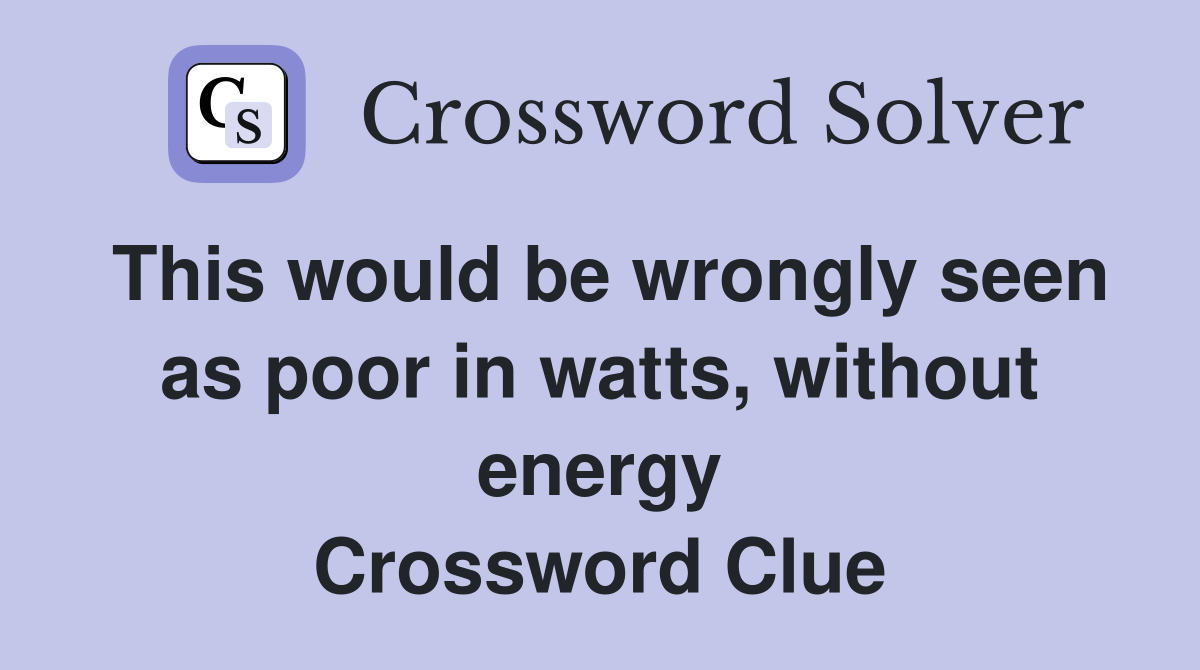 This would be wrongly seen as poor in watts, without energy Crossword Clue