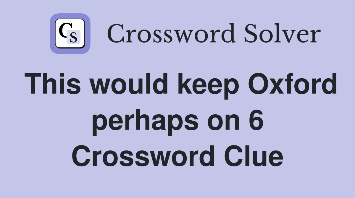 This would keep Oxford perhaps on 6 Crossword Clue