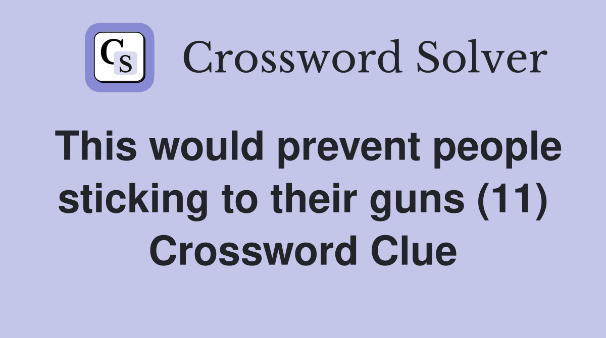 This would prevent people sticking to their guns (11) Crossword Clue