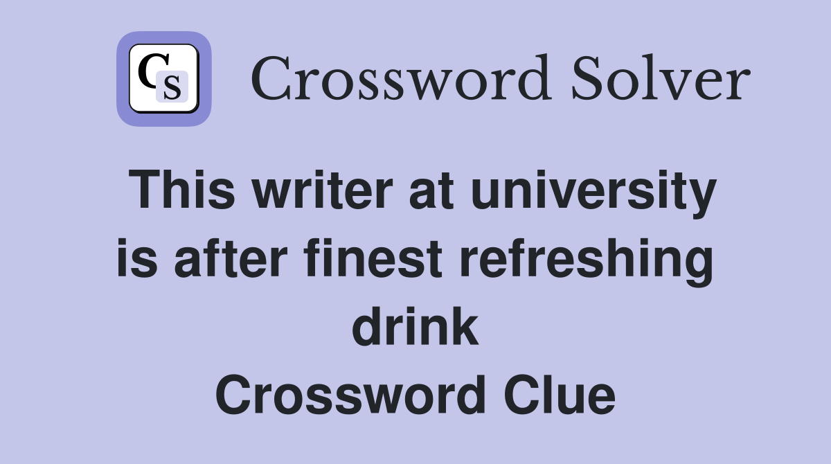 This writer at university is after finest refreshing drink Crossword Clue