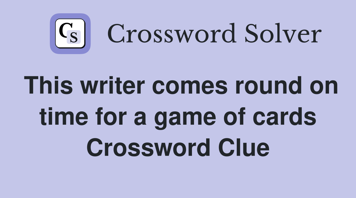 This writer comes round on time for a game of cards Crossword Clue
