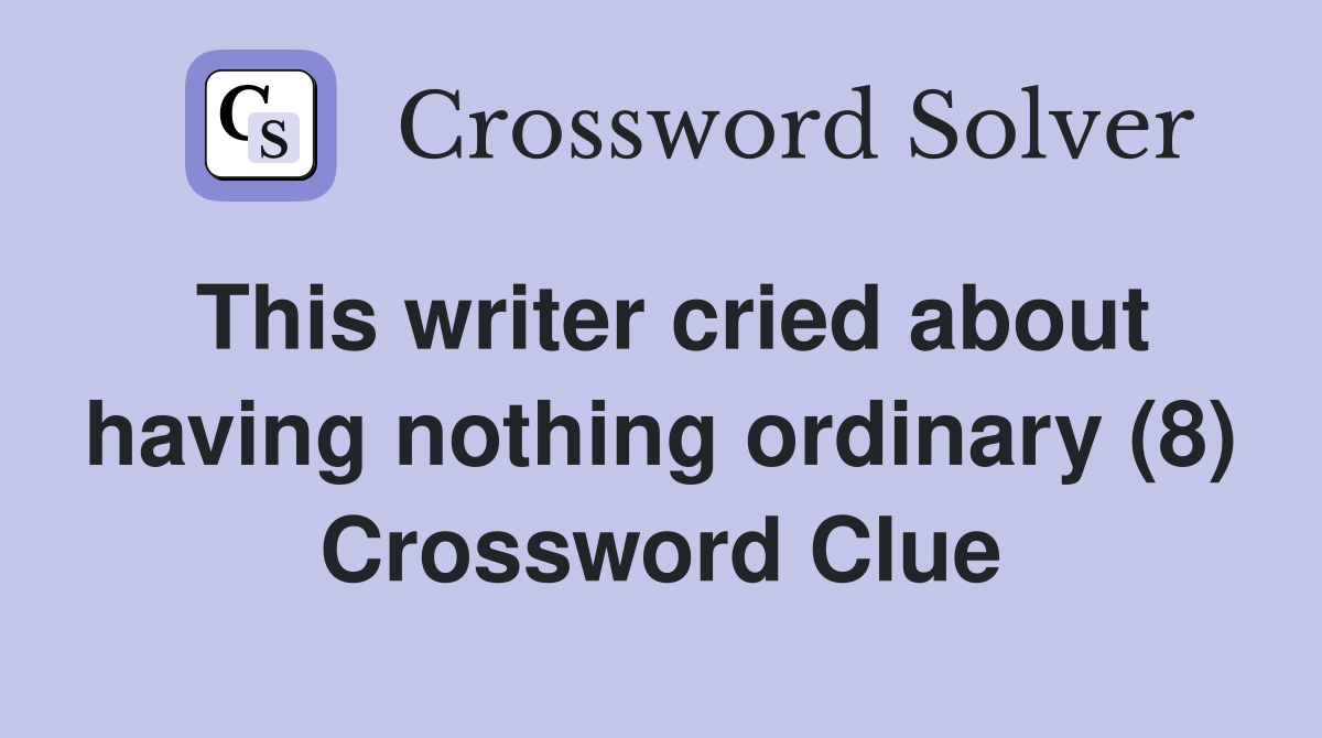 This writer cried about having nothing ordinary (8) Crossword Clue