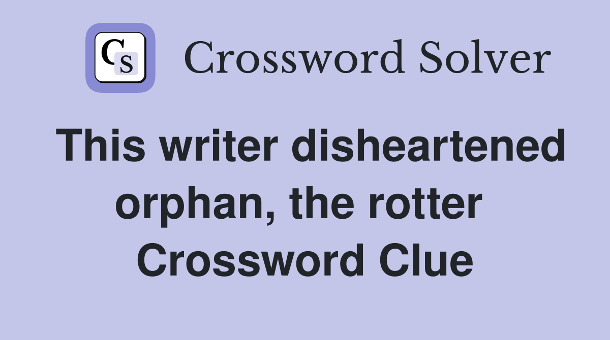 This writer disheartened orphan, the rotter  Crossword Clue