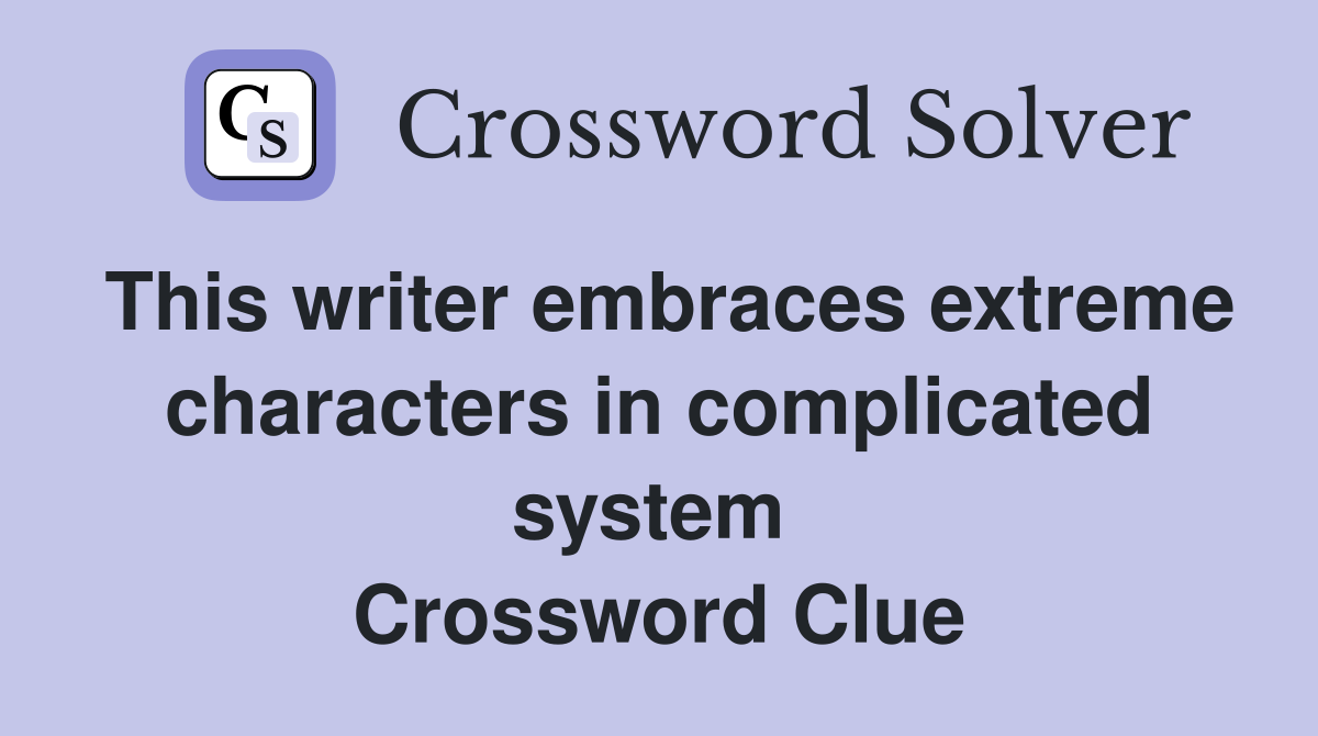 This writer embraces extreme characters in complicated system  Crossword Clue