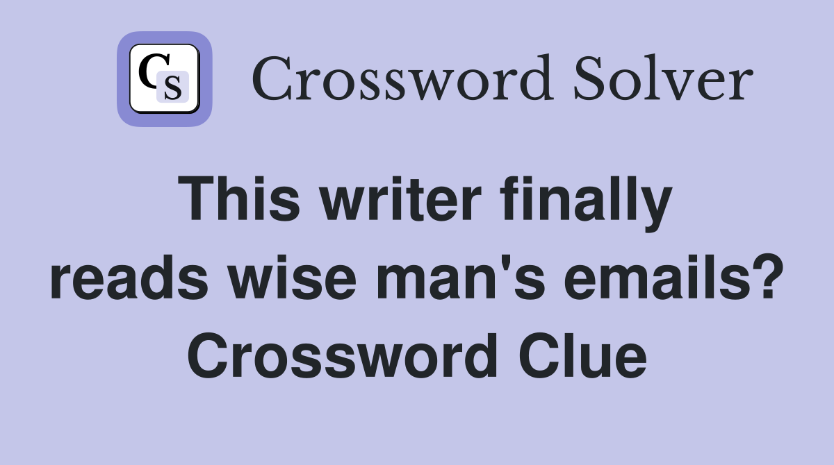 This writer finally reads wise man's emails? Crossword Clue