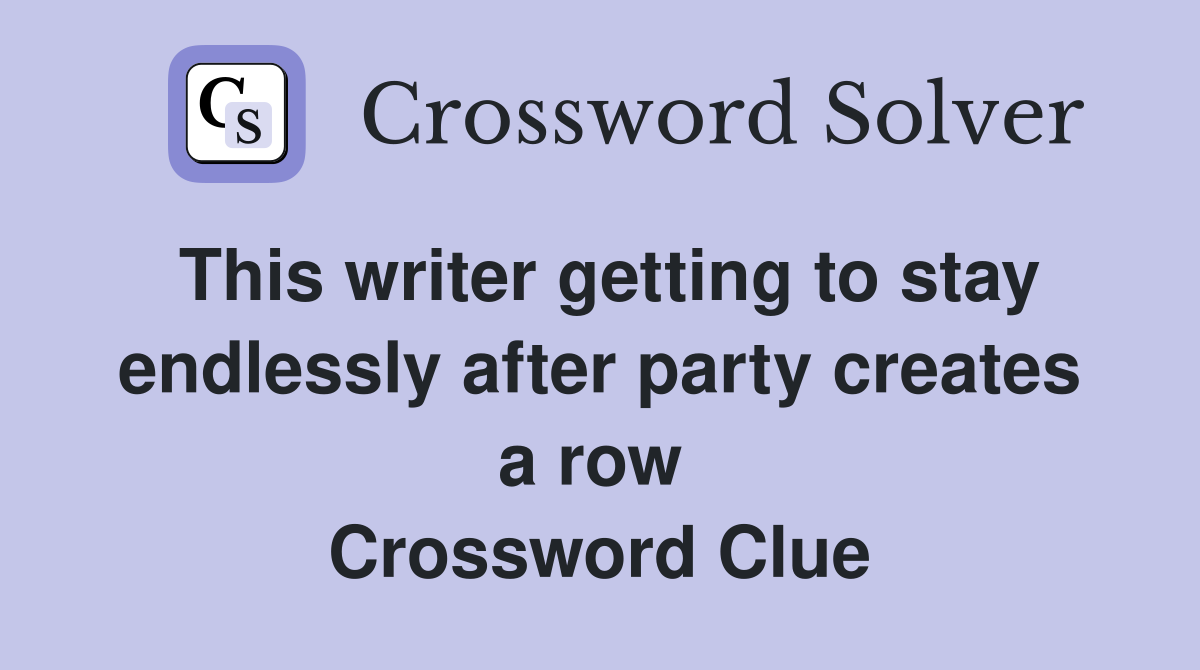 This writer getting to stay endlessly after party creates a row  Crossword Clue