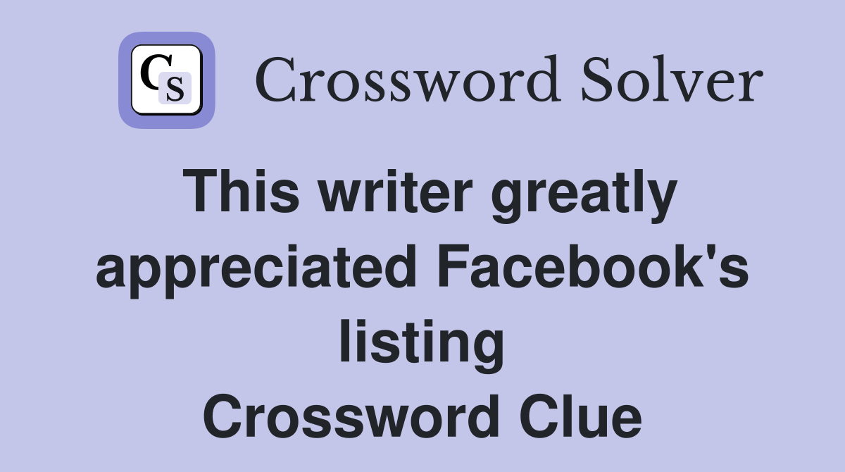This writer greatly appreciated Facebook's listing Crossword Clue