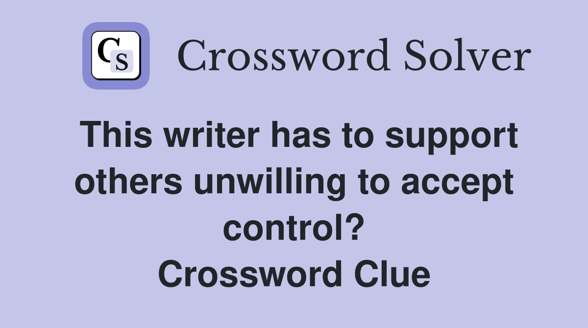 This writer has to support others unwilling to accept control? Crossword Clue